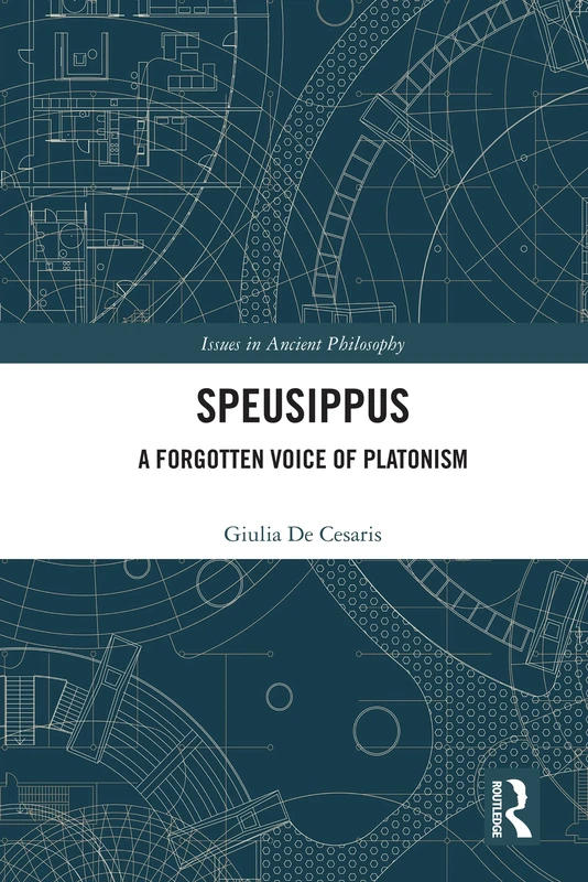 Speusippus: A Forgotten Voice of Platonism (Issues in Ancient Philosophy)