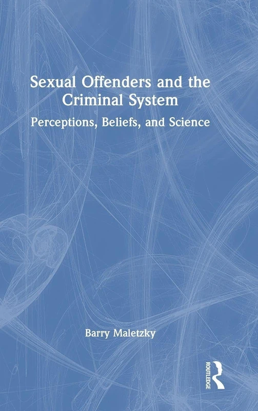 Sexual Offenders and the Criminal System: Perceptions, Beliefs, and Science