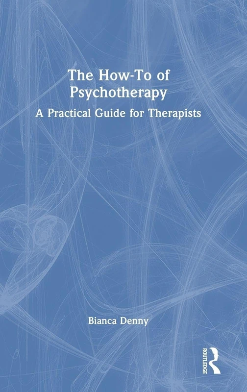 The How-To of Psychotherapy: A Practical Guide for Therapists