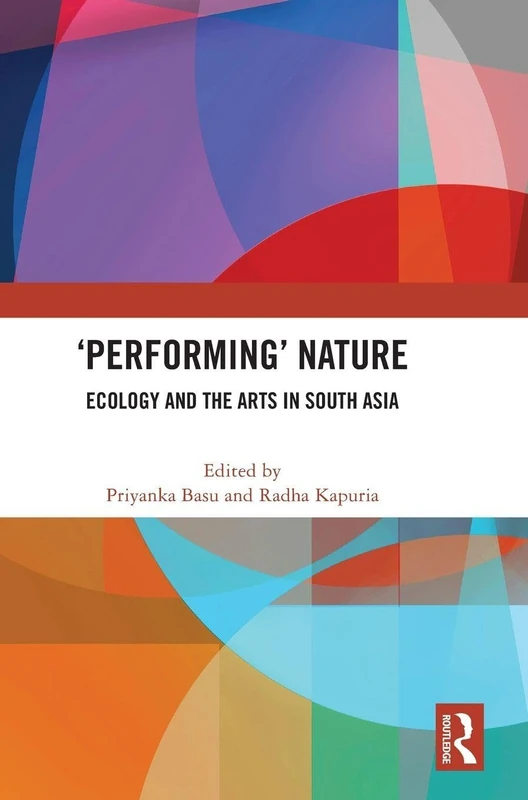 Routledge Performing Nature: Ecology and the Arts in South Asia