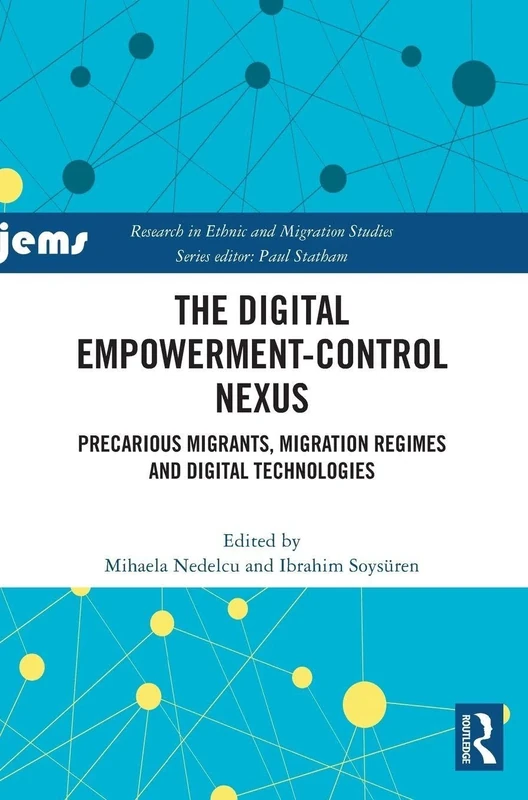 The Digital Empowerment-Control Nexus: Precarious Migrants, Migration Regimes and Digital Technologies (Research in Ethnic and Migration Studies)
