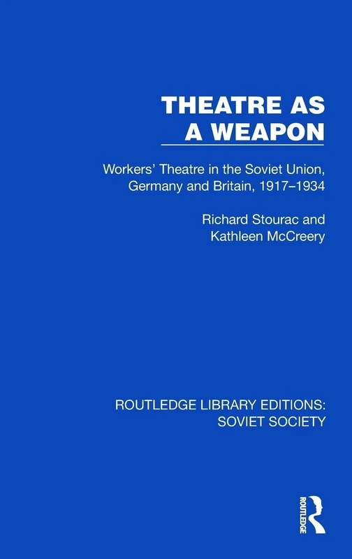 Theatre as a Weapon: Workers' Theatre in the Soviet Union, Germany and Britain, 1917–1934 (Routledge Library Editions: Soviet Society)