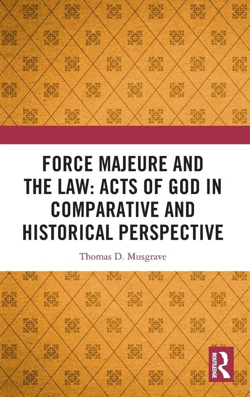 Force Majeure and the Law: Acts of God in Comparative and Historical Perspective