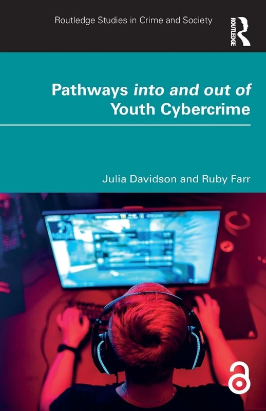 Pathways into and out of Youth Cybercrime: Research Findings and Reflections for Academics, Professionals and Policymakers (Routledge Studies in Crime and Society)