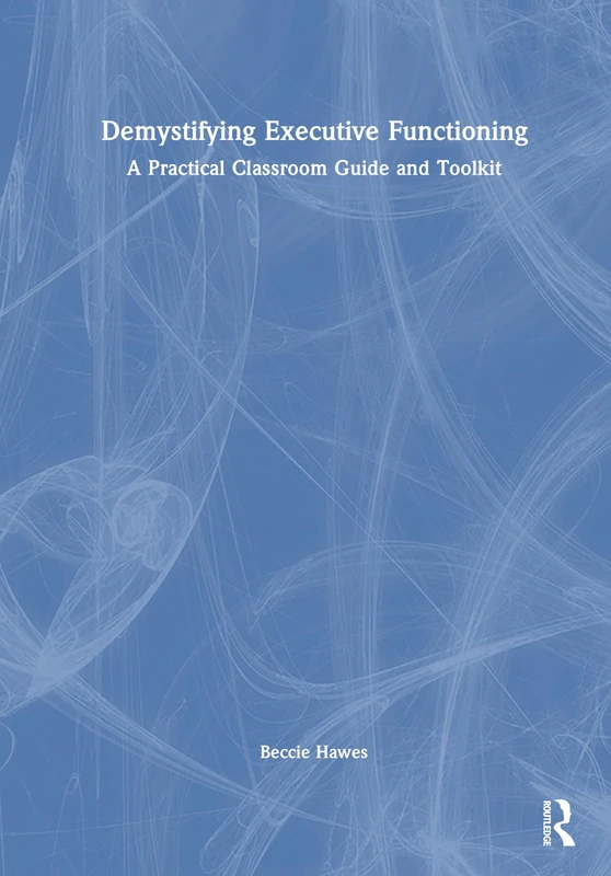 Demystifying Executive Functioning: A Practical Classroom Guide and Toolkit