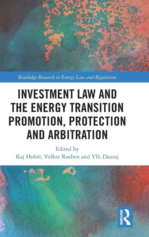 Investment Law and the Energy Transition: Promotion, Protection and Arbitration (Routledge Research in Energy Law and Regulation)