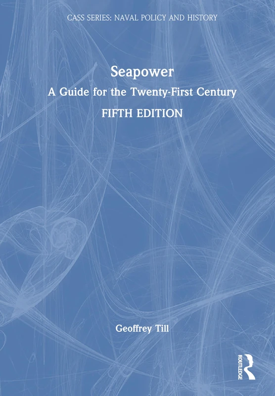 Seapower: A Guide for the Twenty-First Century (Cass Series: Naval Policy and History)