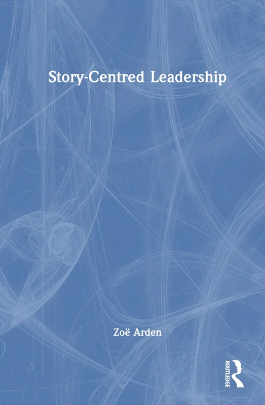 Routledge Story-Centred Leadership: Crafting Cultures of Change