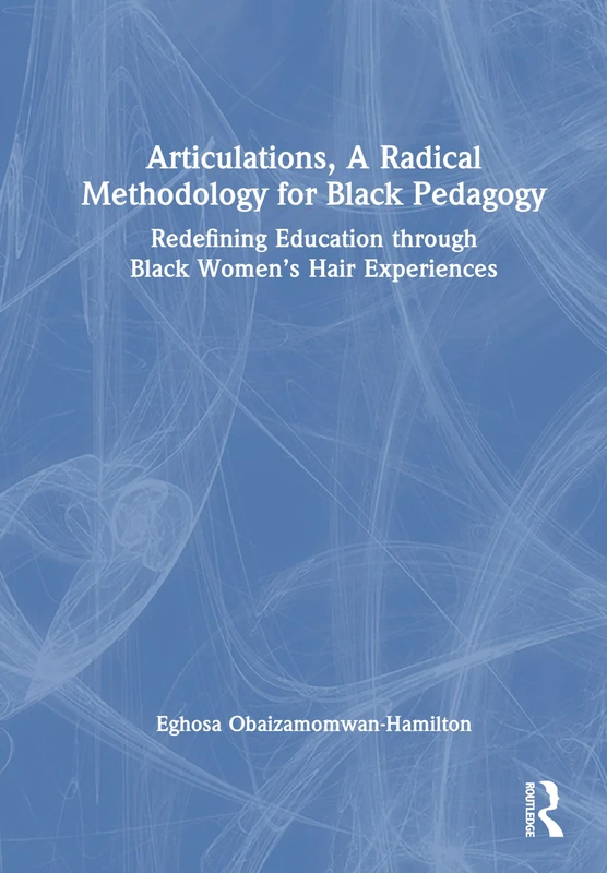Articulations, A Radical Methodology for Black Pedagogy: Redefining Education through Black Women’s Hair Experiences - Image 1
