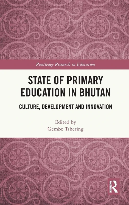 State of Primary Education in Bhutan: Culture, Development and Innovation (Routledge Research in Education)