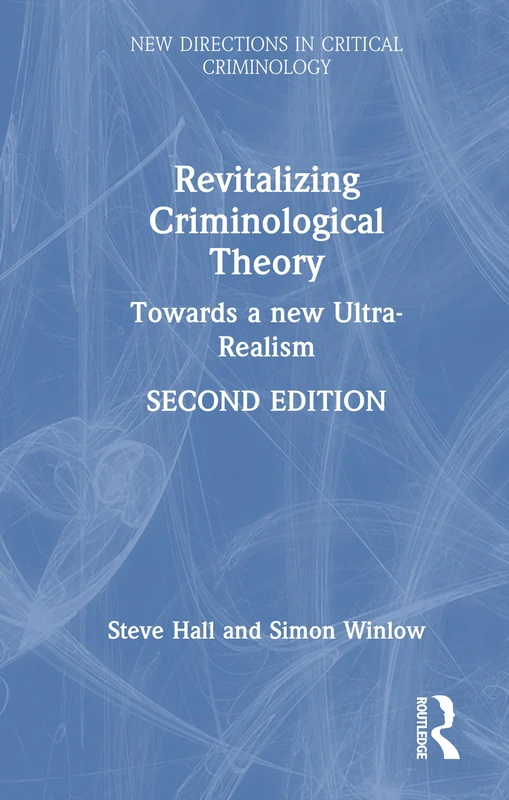 Revitalizing Criminological Theory: Advances in Ultra-Realism (New Directions in Critical Criminology)