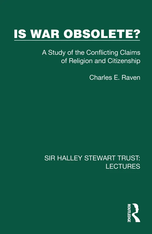 Is War Obsolete?: A Study of the Conflicting Claims of Religion and Citizenship (Sir Halley Stewart Trust: Lectures)
