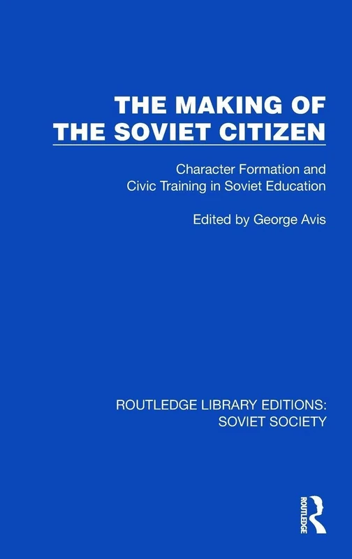 The Making of the Soviet Citizen: Character Formation and Civic Training in Soviet Education (Routledge Library Editions: Soviet Society)
