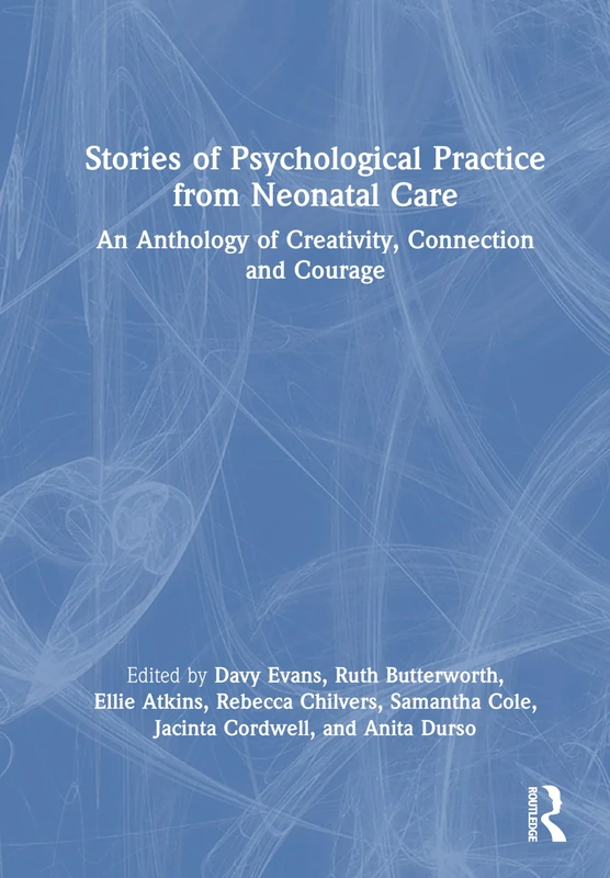 Stories of Psychological Practice from Neonatal Care: An Anthology of Creativity, Connection and Courage