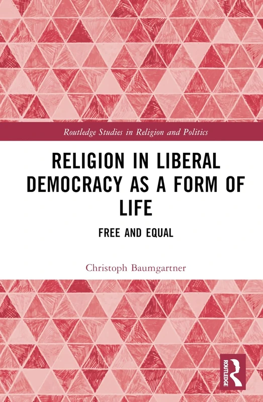 Religion in Liberal Democracy as a Form of Life: Free and Equal (Routledge Studies in Religion and Politics)
