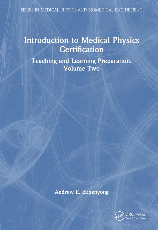 Introduction to Medical Physics Certification: Teaching and Learning Preparation, Volume Two (Series in Medical Physics and Biomedical Engineering)
