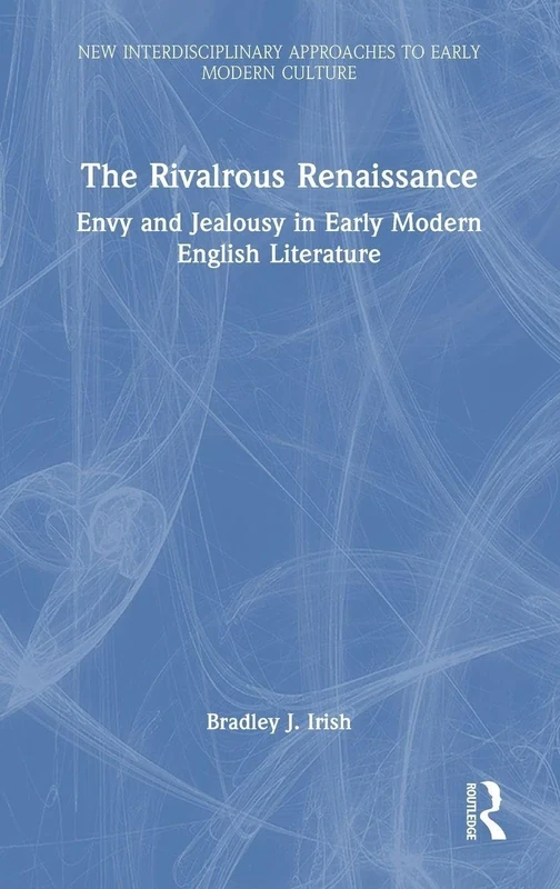 The Rivalrous Renaissance: Envy and Jealousy in Early Modern English Literature (New Interdisciplinary Approaches to Early Modern Culture)