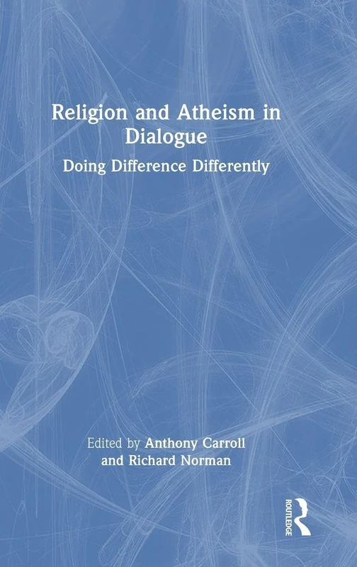 Routledge - Religion and Atheism in Dialogue: Doing Difference Differently