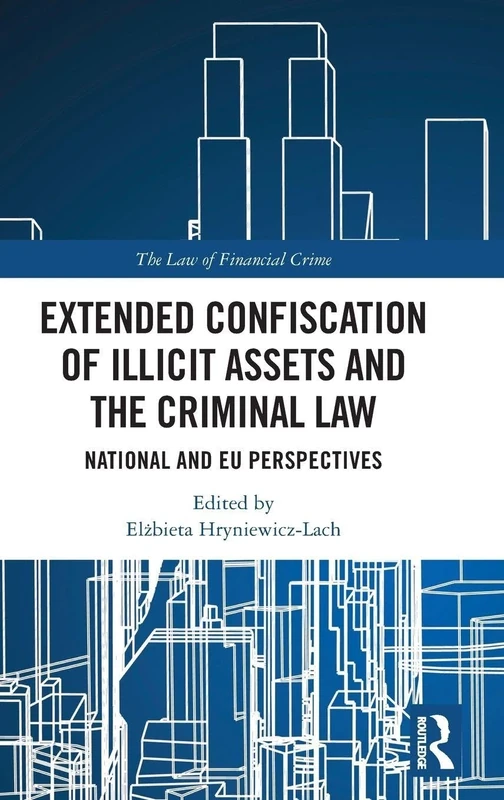 Extended Confiscation of Illicit Assets and the Criminal Law: National and EU Perspectives (The Law of Financial Crime)