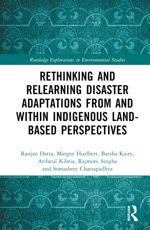 Rethinking and Relearning Disaster Adaptations from and within Indigenous Land-Based Perspectives (Routledge Explorations in Environmental Studies)