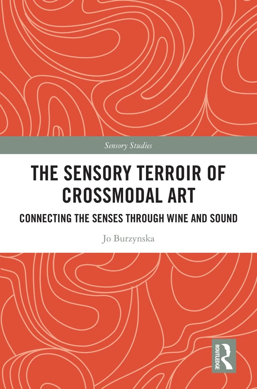 The Sensory Terroir of Crossmodal Art: Connecting the Senses through Wine and Sound (Sensory Studies)
