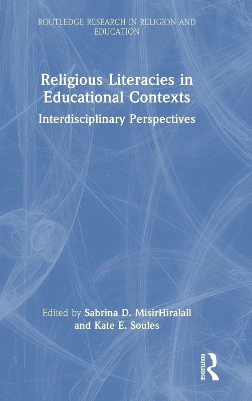 Religious Literacies in Educational Contexts: Interdisciplinary Perspectives (Routledge Research in Religion and Education)