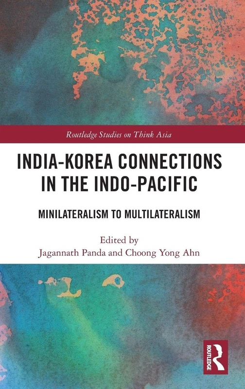India-Korea Connections in the Indo-Pacific: Minilateralism to Multilateralism (Routledge Studies on Think Asia)