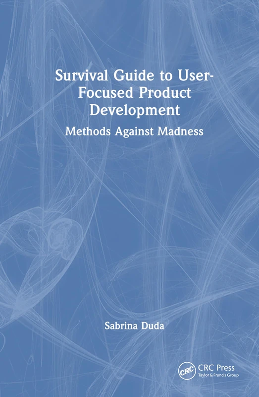 Survival Guide to User-Focused Product Development: Methods Against Madness