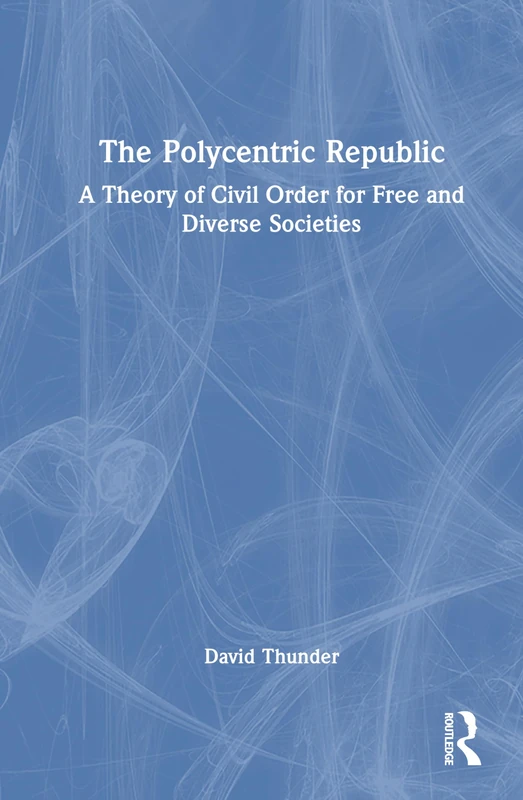 The Polycentric Republic: A Theory of Civil Order for Free and Diverse Societies