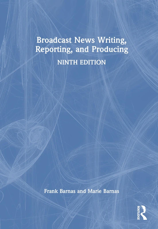 Routledge Broadcast News Writing, Reporting, and Producing