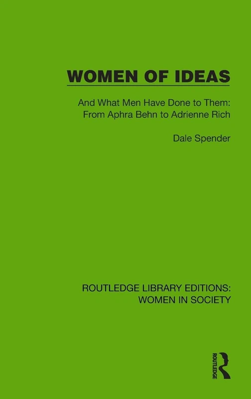 Women of Ideas: And What Men Have Done to Them: From Aphra Behn to Adrienne Rich (Routledge Library Editions: Women in Society)