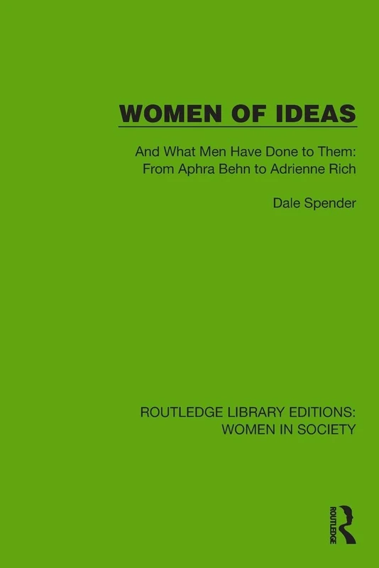Women of Ideas: And What Men Have Done to Them: From Aphra Behn to Adrienne Rich (Routledge Library Editions: Women in Society)