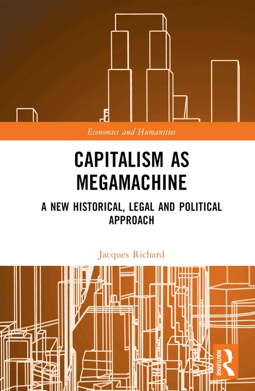 Capitalism as Megamachine: A New Historical, Legal and Political Approach (Economics and Humanities)