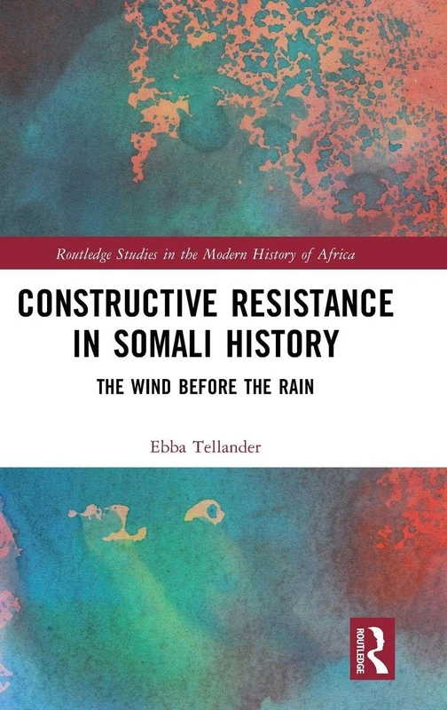 Constructive Resistance in Somali History: The Wind Before the Rain (Routledge Studies in the Modern History of Africa)
