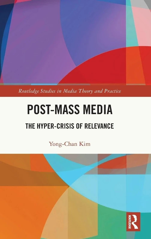 Post-Mass Media: The Hyper-Crisis of Relevance (Routledge Studies in Media Theory and Practice)