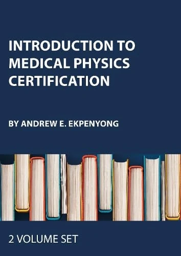 Introduction to Medical Physics Certification - Two Volume Set (Series in Medical Physics and Biomedical Engineering)