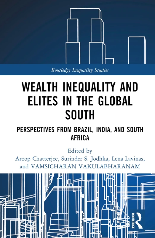 Wealth Inequality and Elites in the Global South: Perspectives from Brazil, India, and South Africa (Routledge Inequality Studies)