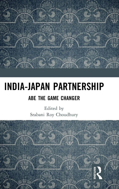 Routledge India-Japan Partnership: Abe the Game Changer Book