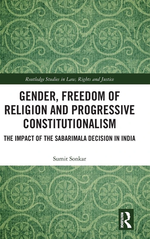 Gender, Freedom of Religion and Progressive Constitutionalism: The Impact of the Sabarimala Decision in India (Routledge Studies in Law, Rights and Justice)