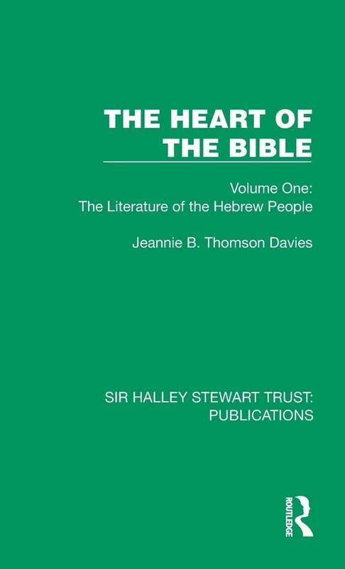 The Heart of the Bible: Volume One: The Literature of the Hebrew People: 1 (Sir Halley Stewart Trust: Publications)