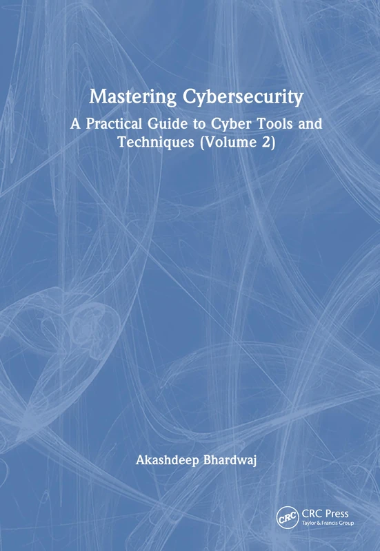 Mastering Cybersecurity: A Practical Guide to Cyber Tools and Techniques (Volume 2)