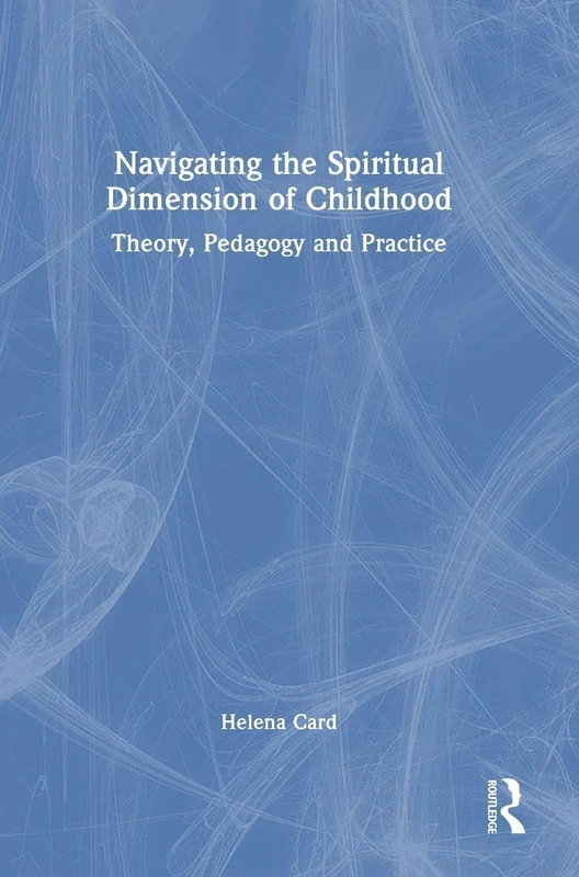 Navigating the Spiritual Dimension of Childhood: Theory, Pedagogy and Practice