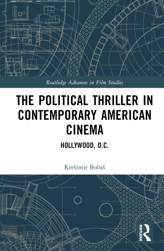 The Political Thriller in Contemporary American Cinema: Hollywood, D.C. (Routledge Advances in Film Studies)