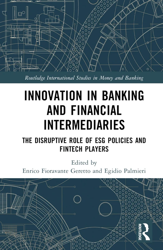 Innovation in Banking and Financial Intermediaries: The Disruptive Role of ESG Policies and Fintech Players (Routledge International Studies in Money and Banking)