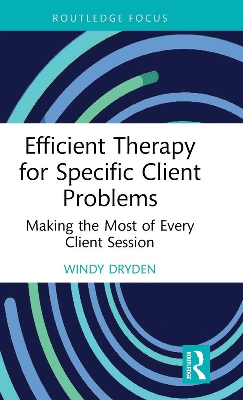Efficient Therapy for Specific Client Problems: Making the Most of Every Client Session (Routledge Focus on Mental Health)