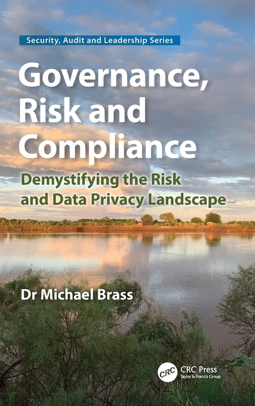 Governance, Risk and Compliance: Demystifying the Risk and Data Privacy Landscape (Security, Audit and Leadership Series)