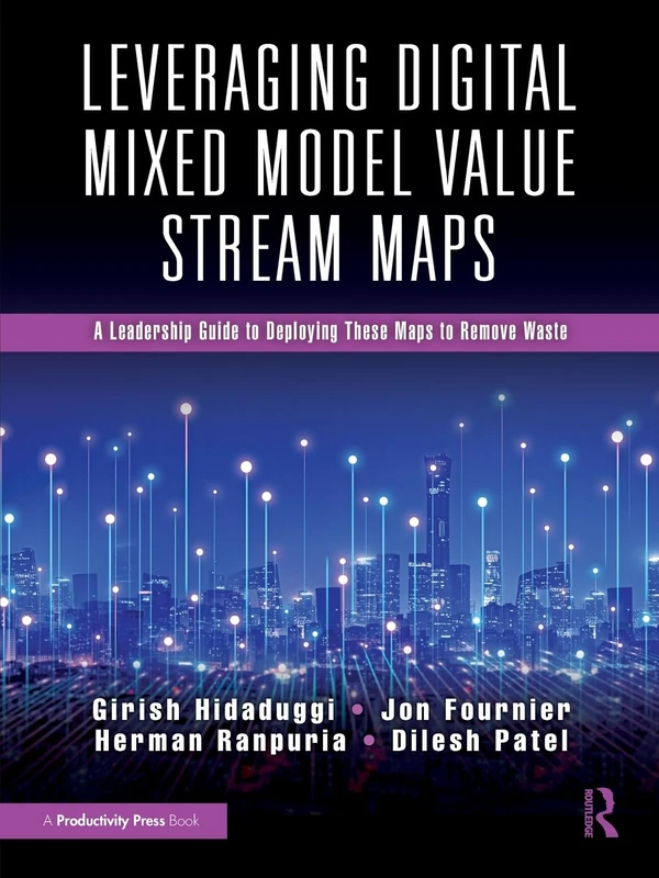 Leveraging Digital Mixed Model Value Stream Maps: A Leadership Guide to Deploying These Maps to Remove Waste