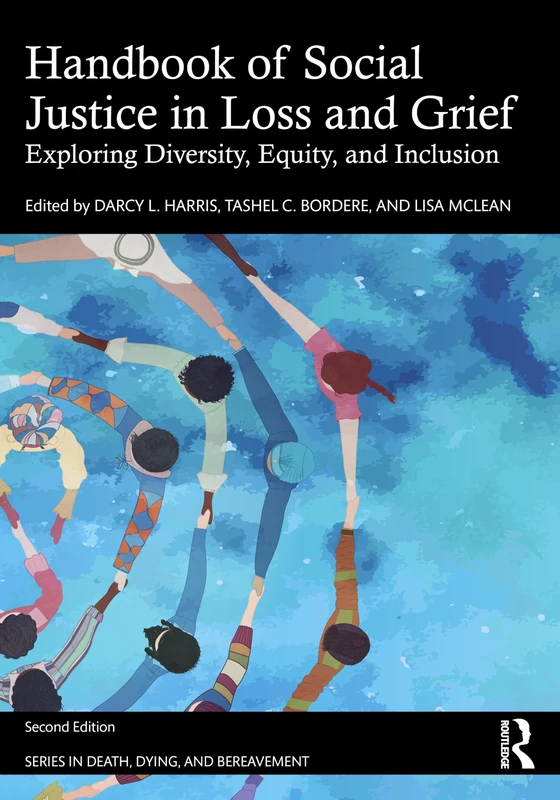 Handbook of Social Justice in Loss and Grief: Exploring Diversity, Equity, and Inclusion (Series in Death, Dying, and Bereavement)