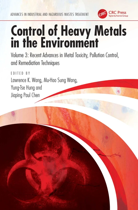Control of Heavy Metals in the Environment: Recent Advances in Metal Toxicity, Pollution Control, and Remediation Techniques (Advances in Industrial and Hazardous Wastes Treatment)