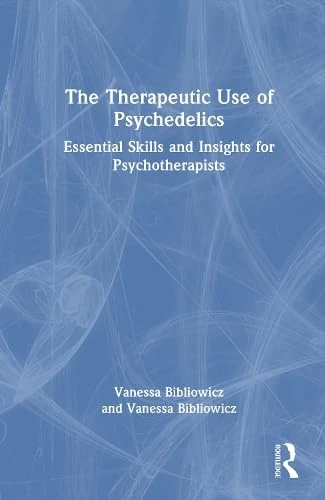 The Therapeutic Use of Psychedelics: Essential Skills and Insights for Psychotherapists